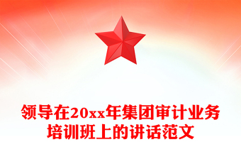 領(lǐng)導(dǎo)在20xx年集團(tuán)審計(jì)業(yè)務(wù)培訓(xùn)班上的講話范文