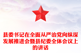 縣委書記在全面從嚴治黨向縱深發(fā)展推進會暨縣紀委全體會議上的講話