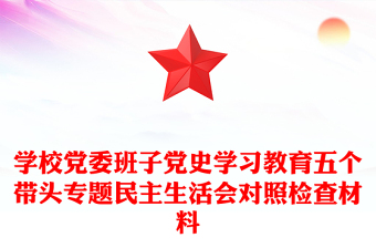 學(xué)校黨委班子黨史學(xué)習(xí)教育五個(gè)帶頭專(zhuān)題民主生活會(huì)對(duì)照檢查材料 學(xué)校黨委班子黨史學(xué)習(xí)教育五個(gè)帶頭專(zhuān)題民主生活會(huì)對(duì)照檢查材料