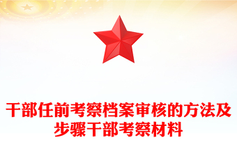 干部任前考察檔案審核的方法及步驟干部考察材料