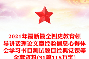 2021年最新最全四史教育領(lǐng)導(dǎo)講話理論文章經(jīng)驗信息心得體會學習書目測試題目經(jīng)典黨課等全套資料(31篇118萬字)