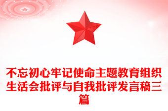 不忘初心牢記使命主題教育組織生活會(huì)批評(píng)與自我批評(píng)發(fā)言稿三篇