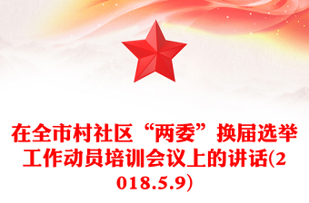 在全市村社區(qū)“兩委”換屆選舉工作動(dòng)員培訓(xùn)會(huì)議上的講話(2018.5.9) 在全市村社區(qū)“兩委”換屆選舉工作動(dòng)員培訓(xùn)會(huì)議上的講話(2018.5.9)