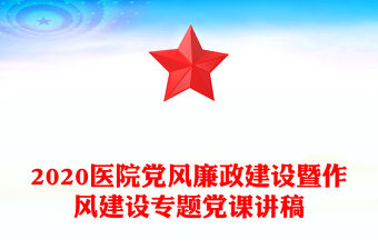 2020醫(yī)院黨風(fēng)廉政建設(shè)暨作風(fēng)建設(shè)專題黨課講稿