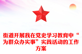 街道開展我在黨史學(xué)習(xí)教育中“為群眾辦實(shí)事”實(shí)踐活動的工作方案 街道開展我在黨史學(xué)習(xí)教育中“為群眾辦實(shí)事”實(shí)踐活動的工作方案