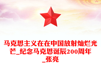 馬克思主義在在中國(guó)放射燦爛光芒_紀(jì)念馬克思誕辰200周年_張亮