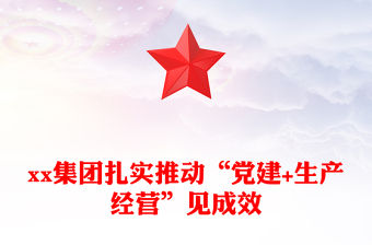 xx集團扎實推動“黨建+生產(chǎn)經(jīng)營”見成效