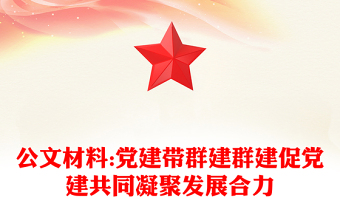 公文材料:黨建帶群建群建促黨建共同凝聚發(fā)展合力