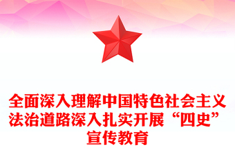 全面深入理解中國特色社會主義法治道路深入扎實開展“四史”宣傳教育
