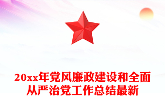 20xx年黨風(fēng)廉政建設(shè)和全面從嚴(yán)治黨工作總結(jié)最新