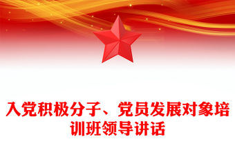 入黨積極分子、黨員發(fā)展對象培訓班領(lǐng)導講話
