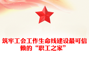 筑牢工會(huì)工作生命線建設(shè)最可信賴的“職工之家”