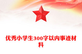 優(yōu)秀小學(xué)生300字以內(nèi)事跡材料