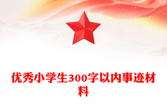 優(yōu)秀小學(xué)生300字以內(nèi)事跡材料