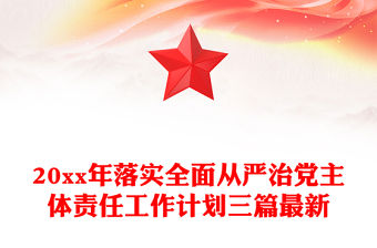 20xx年落實全面從嚴治黨主體責任工作計劃三篇最新