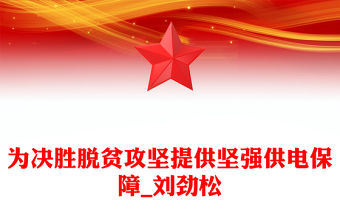 為決勝脫貧攻堅提供堅強供電保障_劉勁松