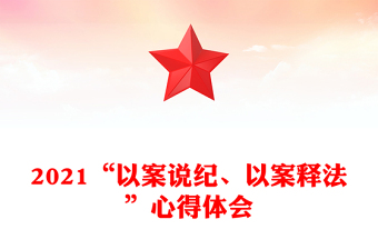2021“以案說紀(jì)、以案釋法”心得體會(huì)