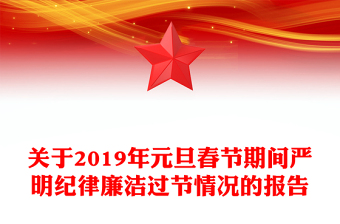 關(guān)于2019年元旦春節(jié)期間嚴(yán)明紀(jì)律廉潔過節(jié)情況的報告