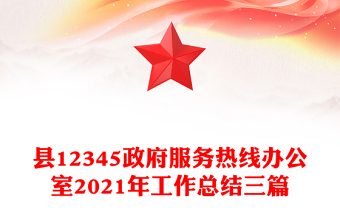 縣12345政府服務(wù)熱線辦公室2021年工作總結(jié)三篇