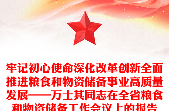 牢記初心使命深化改革創(chuàng)新全面推進(jìn)糧食和物資儲備事業(yè)高質(zhì)量發(fā)展——萬士其同志在全省糧食和物資儲備工作會議上的報告