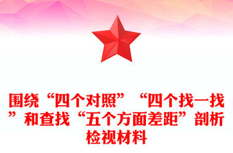 圍繞“四個對照”“四個找一找”和查找“五個方面差距”剖析檢視材料