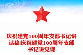 慶祝建黨100周年支部書記講話稿|慶祝建黨100周年支部書記講黨課