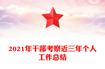 2021年干部考察近三年個人工作總結(jié)