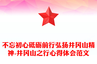 不忘初心砥礪前行弘揚(yáng)井岡山精神-井岡山之行心得體會(huì)范文