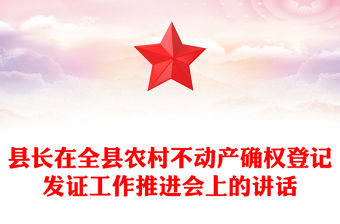 縣長(zhǎng)在全縣農(nóng)村不動(dòng)產(chǎn)確權(quán)登記發(fā)證工作推進(jìn)會(huì)上的講話