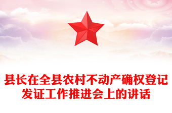 縣長在全縣農(nóng)村不動產(chǎn)確權(quán)登記發(fā)證工作推進(jìn)會上的講話