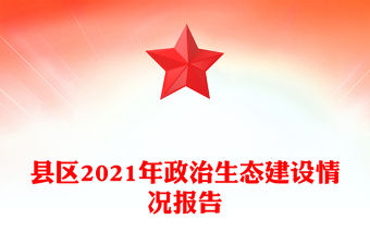 縣區(qū)2021年政治生態(tài)建設(shè)情況報(bào)告
