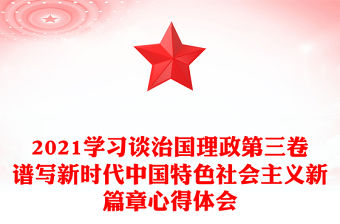 2021學習談治國理政第三卷譜寫新時代中國特色社會主義新篇章心得體會