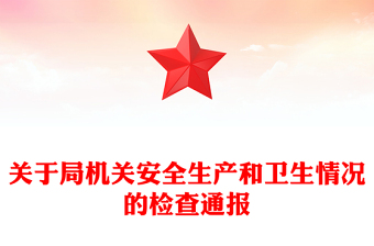 關(guān)于局機關(guān)安全生產(chǎn)和衛(wèi)生情況的檢查通報