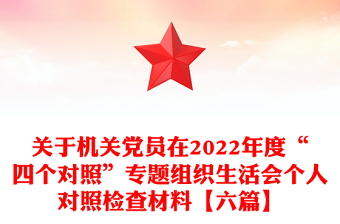 關(guān)于機(jī)關(guān)黨員在2022年度“四個(gè)對(duì)照”專(zhuān)題組織生活會(huì)個(gè)人對(duì)照檢查材料【六篇】 關(guān)于機(jī)關(guān)黨員在2022年度“四個(gè)對(duì)照”專(zhuān)題組織生活會(huì)個(gè)人對(duì)照檢查材料【六篇】