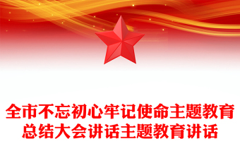 全市不忘初心牢記使命主題教育總結(jié)大會(huì)講話主題教育講話