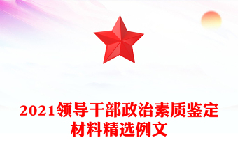 2021領(lǐng)導(dǎo)干部政治素質(zhì)鑒定材料精選例文