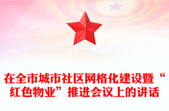 在全市城市社區(qū)網(wǎng)格化建設(shè)暨“紅色物業(yè)”推進會議上的講話