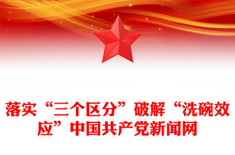 落實“三個區分”破解“洗碗效應”中國共產黨新聞網