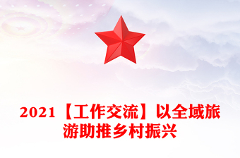 2021【工作交流】以全域旅游助推鄉(xiāng)村振興