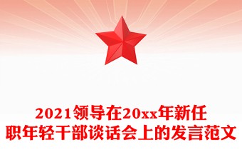 2021領(lǐng)導(dǎo)在20xx年新任職年輕干部談話會(huì)上的發(fā)言范文