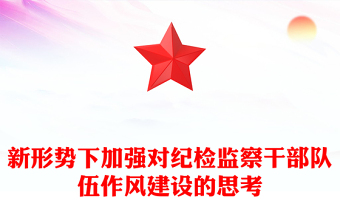 新形勢下加強(qiáng)對紀(jì)檢監(jiān)察干部隊(duì)伍作風(fēng)建設(shè)的思考