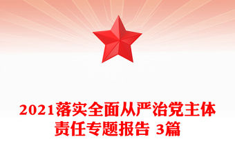 2021落實全面從嚴治黨主體責任專題報告 3篇