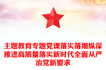 主題教育專題黨課落實(shí)落細(xì)縱深推進(jìn)高質(zhì)量落實(shí)新時代全面從嚴(yán)治黨新要求