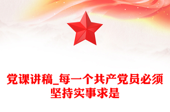 黨課講稿_每一個(gè)共產(chǎn)黨員必須堅(jiān)持實(shí)事求是