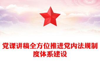 黨課講稿全方位推進(jìn)黨內(nèi)法規(guī)制度體系建設(shè)