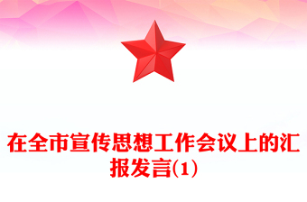 在全市宣傳思想工作會(huì)議上的匯報(bào)發(fā)言(1)