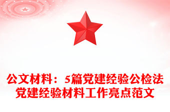 公文材料：5篇黨建經驗公檢法黨建經驗材料工作亮點范文
