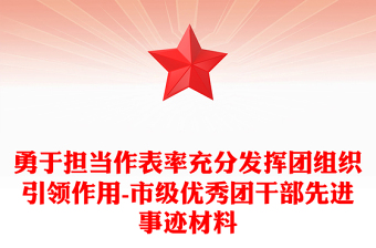 勇于擔(dān)當(dāng)作表率充分發(fā)揮團(tuán)組織引領(lǐng)作用-市級優(yōu)秀團(tuán)干部先進(jìn)事跡材料