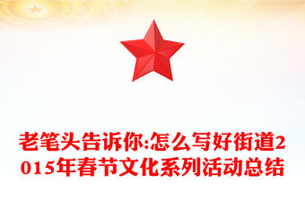 老筆頭告訴你:怎么寫好街道2015年春節文化系列活動總結