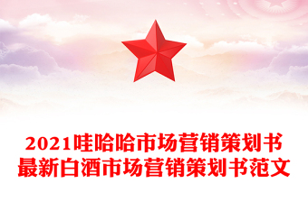 2021哇哈哈市場(chǎng)營(yíng)銷(xiāo)策劃書(shū)最新白酒市場(chǎng)營(yíng)銷(xiāo)策劃書(shū)范文